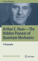Arthur E. Haas - The Hidden Pioneer of Quantum Mechanics: A Biography 3030806057 Book Cover