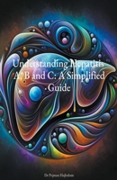 Understanding Hepatitis A, B and C: A Simplified Guide B0CPDSDHG4 Book Cover