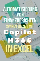 Automatisierung von Finanzberichten: Sparen Sie Zeit mit Copilot M365 in Excel (German Edition) B0F79NP216 Book Cover
