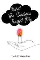 What The Darkness Taught Me: a healing journey expressed through musings and poetry about trauma, recovery, and pain B0DQHBF2X7 Book Cover