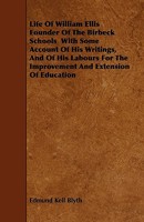 Life of William Ellis, Founder of the Birkbeck Schools: With Some Account of His Writings, and of His Labours for the Improvement and Extension of Education 1019120576 Book Cover