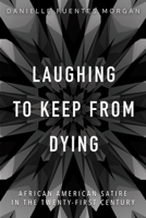 Laughing to Keep from Dying: African American Satire in the Twenty-First Century 0252043391 Book Cover