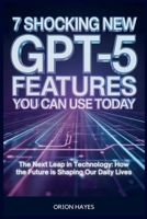 7 Shocking New GPT-5 Features You Can Use Today: The Next Leap in Technology: How the Future is Shaping Our Daily Lives (Quantum Sparks) B0FM4FMF66 Book Cover