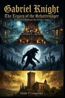 Gabriel Knight: The Legacy of the Schattenjäger: The Story Behind The Iconic Saga (High Score Books.) B0GJFTSFBW Book Cover