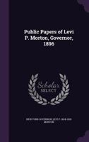 Public Papers of Levi P. Morton, Governor, 1896 1359748008 Book Cover