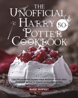 The Unofficial Harry Potter Cookbook: Learn How to Prepare Cauldron Cakes, Butterbeer and 50+ Other Potterhead Recipes for Wizards and Non-Wizards Alike 180121008X Book Cover