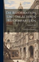 Die Reformation Und Die Älteren Reformparteien: In Ihrem Zusammenhange 1021748706 Book Cover