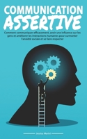 Communication Assertive: Comment Communiquer Efficacement, Avoir Influence Sur les Gens et Améliorer les Interactions Humaines Pour Surmonter l'anxiété Sociale et Se Faire Respecter B091F1BCVG Book Cover