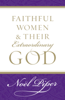 Faithful Women and Their Extraordinary God 1581346735 Book Cover