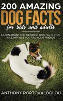 200 Amazing Dog Facts for Kids and Adults: Learn about the Weirdest Dog Facts That Will Impress You and Your Friends 1718672896 Book Cover