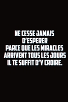 Ne Cesse Jamais D'EspErer Parce Que Les Miracles Arrivent Tous Les Jours Il Te Suffit D'Y Croire.: Carnet De Note Ou Journal Intime 100 Pages 1654924474 Book Cover