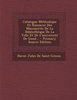 Catalogue Methodique Et Raisonne Des Manuscrits: De La Bibliotheque De La Ville Et De L'Universite De Gand (1852) 1246778831 Book Cover