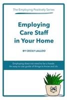 Employing Care Staff in Your Home: The Employing Positively Series 1447849485 Book Cover