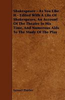 Shakespeare - As You Like It - Edited with a Life of Shakespeare, an Account of the Theatre in His Time, and Numerous AIDS to the Study of the Play 1444624326 Book Cover