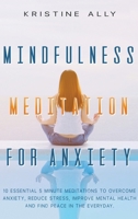 Mindfulness Meditation for Anxiety: 10 Essential 5-Minute Meditations to Overcome Anxiety, Reduce Stress, Improve Mental Health and Find Peace Every Day 1801114609 Book Cover
