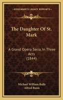 The Daughter Of St. Mark: A Grand Opera Seria, In Three Acts 1276276834 Book Cover