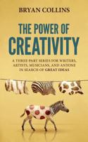 The Power of Creativity: A Series for Writers, Artists, Musicians and Anyone in Search of Great Ideas 1982977809 Book Cover