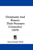 Christianity And Reason: Their Necessary Connection 1104082802 Book Cover