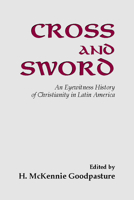 Cross and Sword: An Eyewitness History of Christianity in Latin America 0883445913 Book Cover
