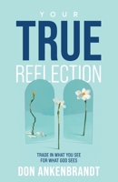 Your True Reflection: Trade in what you see for what God sees 1959095374 Book Cover