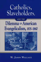 Catholics, Slaveholders, and the Dilemma of American Evangelicalism, 1835-1860 026804421X Book Cover
