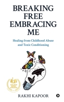 Breaking Free Embracing Me: Healing from Childhood Abuse and Toxic Conditioning B0CK4YPF6C Book Cover
