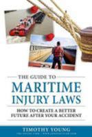 The Guide to Maritime Injury Laws: How to Create a Better Future After Your Accident 1984914650 Book Cover