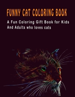 Funny Cat Coloring Book: A Fun Coloring Gift Book for Kids and Adults who loves cats B08S2ZXTM7 Book Cover