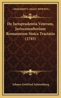 De Jurisprudentia Veterum, Jurisconsultorium Romanorum Stoica Tractatio (1745) 1165920670 Book Cover