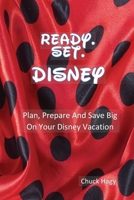 Ready. Set. Disney: Plan, Prepare And Save Big On Your Disney Vacation! 1734522909 Book Cover