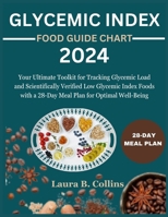 GLYCEMIC INDEX FOOD GUIDE CHART 2024: Your Ultimate Toolkit for Tracking Glycemic Load and Scientifically Verified Low Glycemic Index Foods with a 28-Day Meal Plan for Optimal Well-Being B0CTFPDXXR Book Cover