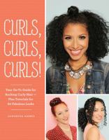 Curls, Curls, Curls: Your Go-To Guide for Rocking Curly Hair - Plus Tutorials for 60 Fabulous Looks 1452158347 Book Cover