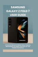 Samsung Galaxy Z Fold 7 User Guide: A Practical Manual to Master Setup, Features, Multitasking, and Hidden Functions for Your Foldable Smartphone B0FSXYC7K1 Book Cover