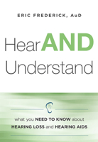 Hear and Understand: What You Need to Know about Hearing Loss and Hearing AIDS 1599325691 Book Cover