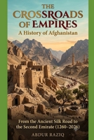 The Crossroads of Empires: A History of Afghanistan: Subtitle: From the Ancient Silk Road to the Second Emirate (1260–2026) B0H4KXDJ9C Book Cover