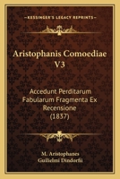 Aristophanis Comoediae V3: Accedunt Perditarum Fabularum Fragmenta Ex Recensione (1837) 1120522382 Book Cover