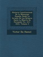 Historia Constitucional De La Monarqu�a Espa�ola: Desde La Invasi�n De Los B�rbaros Hasta La Muerte De Fernando Vii, 411-1833, Volume 2 128696220X Book Cover