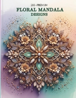 200 Premium Floral Mandala Designs: Beautiful Mandala Patterns for Stress Relief and Inner Peace B0FJ8LPXWF Book Cover