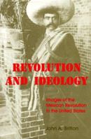 Revolution and Ideology: Images of the Mexican Revolution in the United States 0813151430 Book Cover