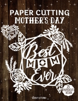 Paper Cutting Mother's Day: Mother's Day Papercraft, 25 Beautiful Papercut Templates, Designs and Patterns, Perfect for Beginners with Pages to Cut Out and Make Them. B08XL7YZYG Book Cover