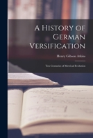 A history of German versification: ten centuries of metrical evolution 1015270298 Book Cover