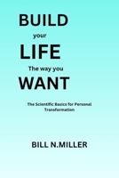 BUILD your LIFE The way you WANT: The Scientific Basics for Personal Transformation B0FJ7BSZ7L Book Cover