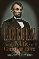 Lincoln and the Politics of Christian Love 0826218571 Book Cover