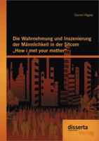 Die Wahrnehmung Und Inszenierung Der Mannlichkeit in Der Sitcom How I Met Your Mother 3656432708 Book Cover