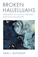 Broken Hallelujahs: Fragments of a Called, Ordained, and Crucified Ministry B0FN9MYNL8 Book Cover