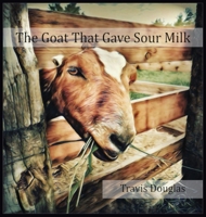 The Goat That Gave Sour Milk 1079402721 Book Cover