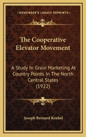 The Cooperative Elevator Movement a Study in Grain Marketing at Country Points in the North Central 0548887977 Book Cover