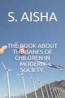 THE BOOK ABOUT THE BANES OF CHILDREN IN MODERN SOCIETY. 1657623297 Book Cover