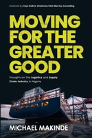 Moving For The Greater Good: Thoughts on the Logistics and Supply Chain Industry in Nigeria B0CSNTMBBN Book Cover