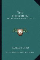 The Firescreen: A Comedy In Four Acts... 1167182286 Book Cover